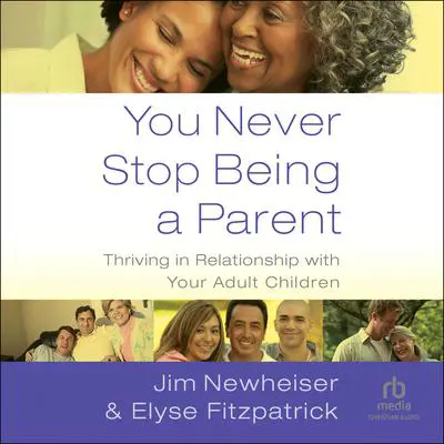 You Never Stop Being a Parent: Thriving in Relationship with Your Adult Children Audibook, by Elyse M. Fitzpatrick