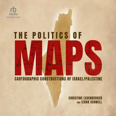The Politics of Maps: Cartographic Constructions of Israel/Palestine Audibook, by Christine Leuenberger