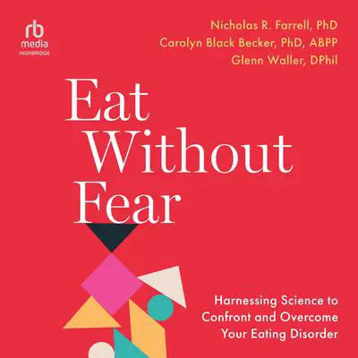 Eat Without Fear: Harnessing Science to Confront and Overcome Your Eating Disorder Audibook, by Carolyn Black Becker