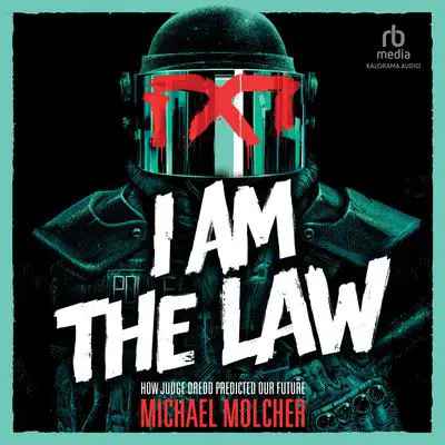 I Am the Law: How Judge Dredd Predicted Our Future Audibook, by Michael Molcher