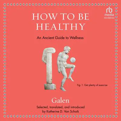 How to be Healthy: An Ancient Guide to Wellness Audibook, by Galen 
