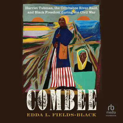 Combee: Harriet Tubman, the Combahee River Raid, and Black Freedom during the Civil War Audibook, by Edda L. Fields-Black