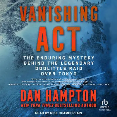 Vanishing Act: The Enduring Mystery Behind the Legendary Doolittle Raid Over Tokyo Audibook, by Dan Hampton