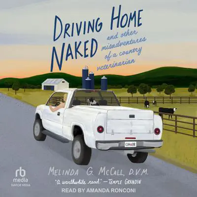 Driving Home Naked: And Other Misadventures of a Country Veterinarian Audibook, by Melinda G. McCall, D.V.M.