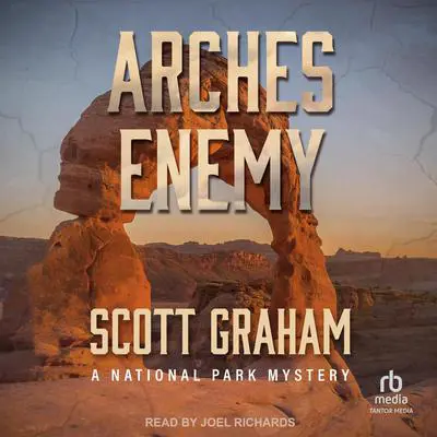 Arches Enemy: A National Park Mystery Audibook, by Scott Graham