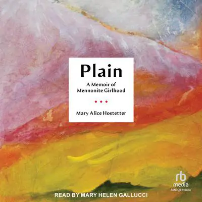 Plain: A Memoir of Mennonite Girlhood Audibook, by Mary Alice Hostetter
