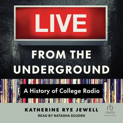 Live from the Underground: A History of College Radio Audibook, by Katherine Rye Jewell