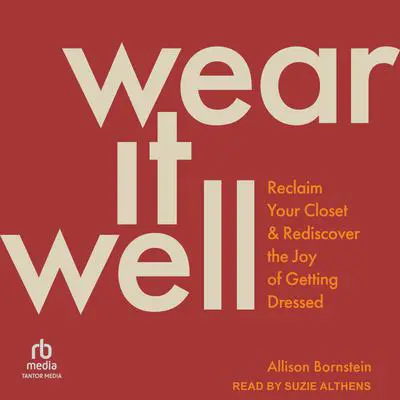 Wear It Well: Reclaim Your Closet and Rediscover the Joy of Getting Dressed Audibook, by Allison Bornstein