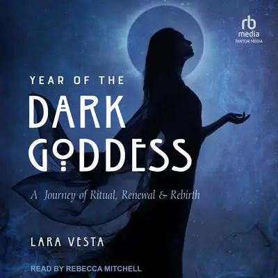 Year of the Dark Goddess: A Journey of Ritual, Renewal & Rebirth Audibook, by Lara Vesta