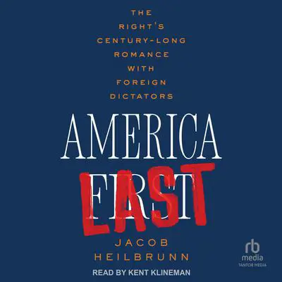 America Last: The Right's Century-Long Romance with Foreign Dictators Audibook, by Jacob Heilbrunn