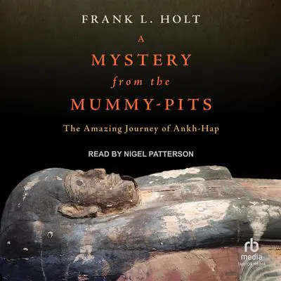 A Mystery from the Mummy-Pits: The Amazing Journey of Ankh-Hap Audibook, by Frank L. Holt