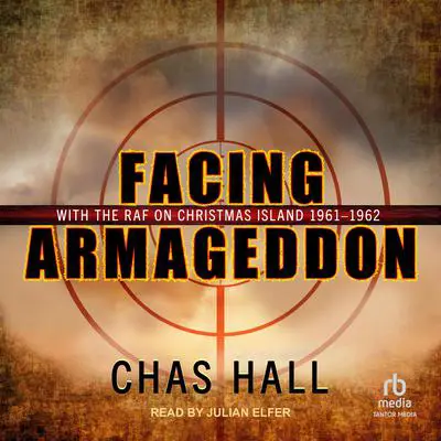 Facing Armageddon: With the RAF on Christmas Island 1961-1962 Audibook, by Chas Hall