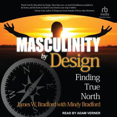 Masculinity by Design: Finding True North Audibook, by James W. Bradford
