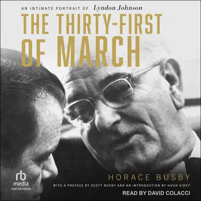 The Thirty-First of March: An Intimate Portrait of Lyndon Johnson Audibook, by Horace Busby