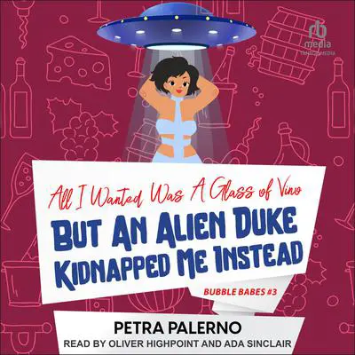 All I Wanted Was A Glass Of Vino But An Alien Duke Kidnapped Me Instead Audibook, by Petra Palerno