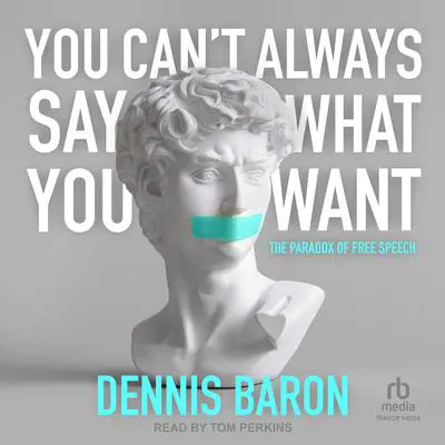 You Can't Always Say What You Want: The Paradox of Free Speech Audibook, by Dennis Baron
