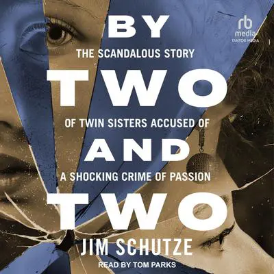 By Two and Two: The Scandalous Story of Twin Sisters Accused of a Shocking Crime of Passion Audibook, by Jim Schutze