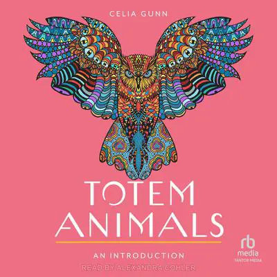 Totem Animals: An Introduction: Your Plain & Simple Guide to Finding, Connecting to, and Working with Your Animal Guide Audibook, by Celia Gunn