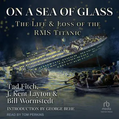 On a Sea of Glass: The Life and Loss of the RMS Titanic Audibook, by Tad Fitch