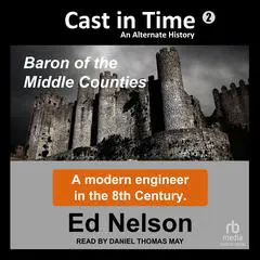 Cast in Time: Book 2: Baron of the Middle Counties Audibook, by Ed Nelson