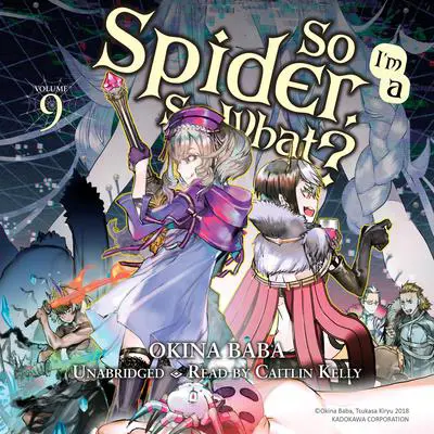 So I'm a Spider, So What?, Vol. 9 Audibook, by Okina Baba