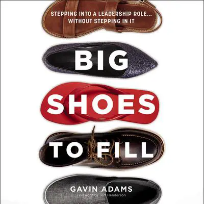 Big Shoes to Fill: Stepping into a Leadership Role...Without Stepping in It Audibook, by Gavin Adams