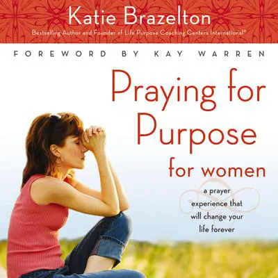 Praying for Purpose for Women: A Prayer Experience That Will Change Your Life Forever Audibook, by Katie Brazelton
