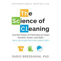 The Science of Cleaning: Use the Power of Chemistry to Clean Smarter, Easier, and Safer Audibook, by Dario Bressanini