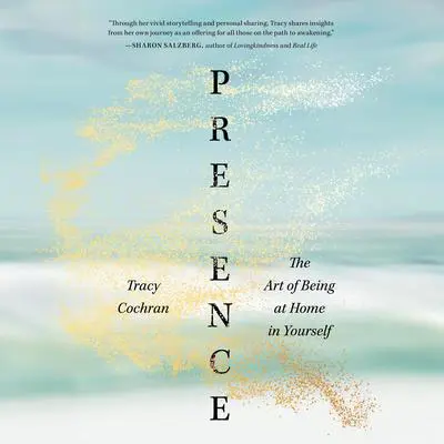 Presence: The Art of Being at Home in Yourself Audibook, by Tracy Cochran
