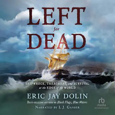 Left for Dead: Shipwreck, Tragedy, and Survival at the Edge of the World Audibook, by Eric Jay Dolin