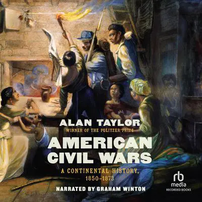 American Civil Wars: A Continental History 1850-1873 Audibook, by Alan Taylor