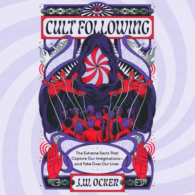 Cult Following: The Extreme Sects That Capture Our Imaginations—and Take Over Our Lives Audibook, by J. W. Ocker