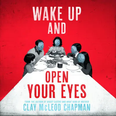 Wake Up and Open Your Eyes Audibook, by Clay McLeod Chapman