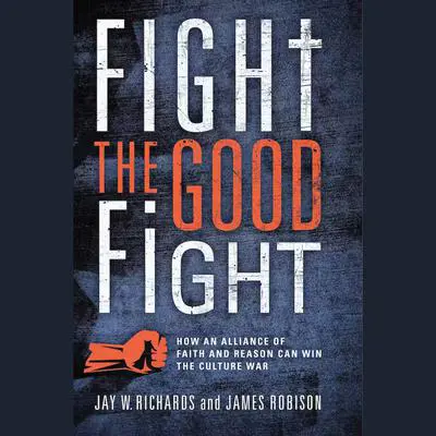 Fight the Good Fight: How an Alliance of Faith and Reason Can Win the Culture War Audibook, by James Robison