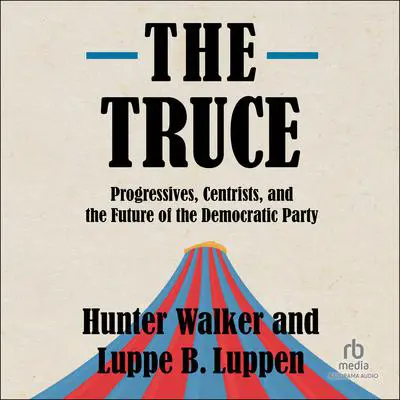 The Truce: Progressives, Centrists, and the Future of the Democratic Party Audibook, by Hunter Walker