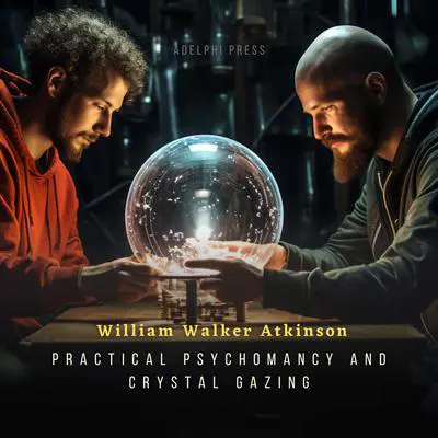 Practical Psychomancy and Crystal Gazing Audibook, by William Walker Atkinson