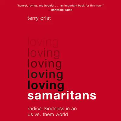 Loving Samaritans: Radical Kindness in an Us vs. Them World Audibook, by Terry Crist