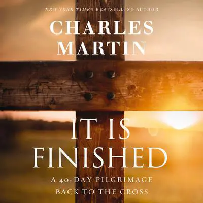 It Is Finished: A 40-Day Pilgrimage Back to the Cross Audibook, by Charles Martin