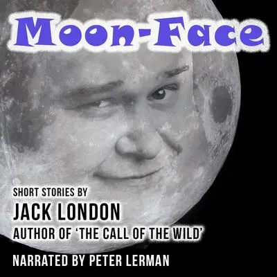 Moon-Face and Other Stories Audibook, by Jack London