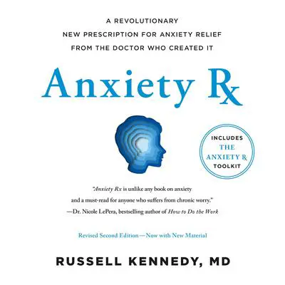 Anxiety Rx: A Revolutionary New Prescription for Anxiety Relief—from the Doctor Who Created It Audibook, by Russell Kennedy