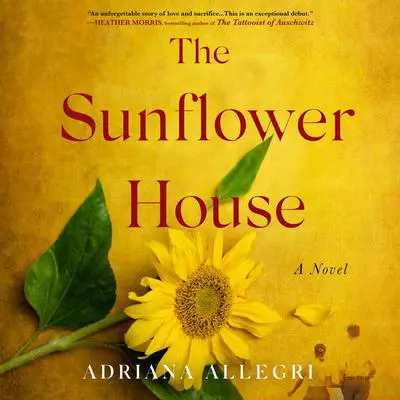 The Sunflower House: A Novel Audibook, by Adriana Allegri