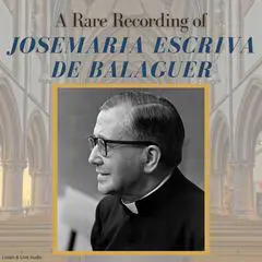 A Rare Recording of Josemaría Escrivá de Balaguer Audibook, by Josemaría Escrivá de Balaguer