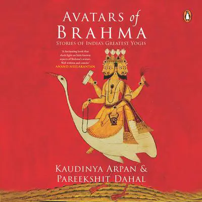 Avatars of Brahma: Stories of India's Greatest Yogis Audibook, by Arpan Sharma