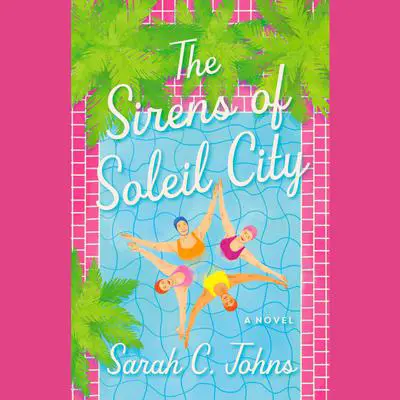 The Sirens of Soleil City: A Novel Audibook, by Sarah C. Johns
