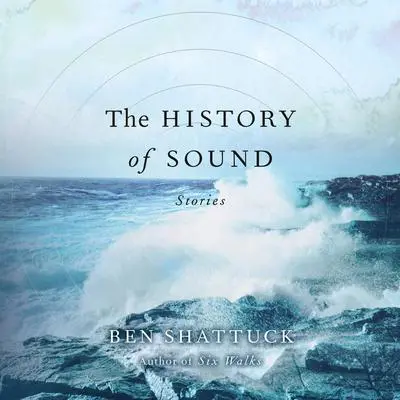 The History of Sound: Stories Audibook, by Ben Shattuck