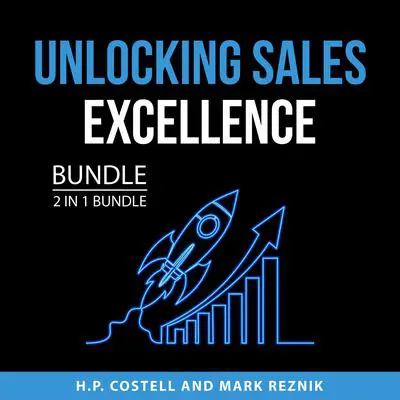 Unlocking Sales Excellence Bundle, 2 in 1 Bundle Audibook, by H.P. Costell