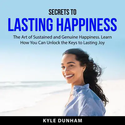 Secrets to Lasting Happiness Audibook, by Kyle Dunham