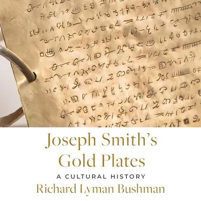 Joseph Smith's Gold Plates: A Cultural History Audibook, by Richard Lyman Bushman