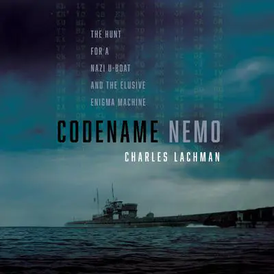 Codename Nemo: The Hunt for a Nazi U-Boat and the Elusive Enigma Machine Audibook, by Charles Lachman