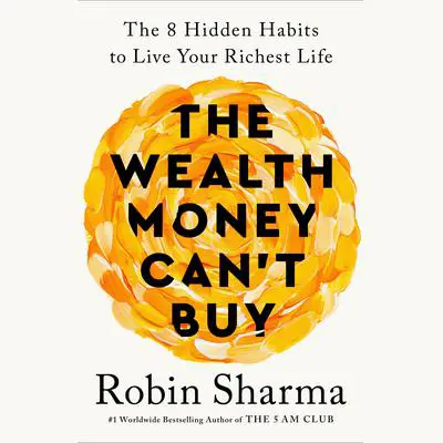 The Wealth Money Can't Buy: The 8 Hidden Habits to Live Your Richest Life Audibook, by Robin Sharma